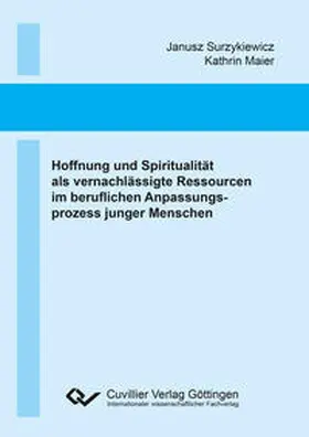 Surzykiewicz / Maier |  Hoffnung und Spiritualität als vernachlässigte Ressourcen im beruflichen Anpassungsprozess junger Menschen | Buch |  Sack Fachmedien