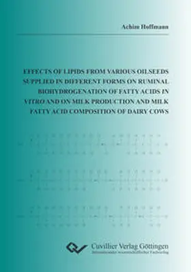 Hoffmann |  Effects of lipids from various oilseeds supplied in different forms on ruminal biohydrogenation of fatty acids in vitro and on milk production and milk fatty acid composition of dairy cows | Buch |  Sack Fachmedien