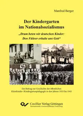 Berger |  Der Kindergarten im Nationalsozialismus. "Drum beten wir deutschen Kinder: Den Führer erhalte uns Gott". Ein Beitrag zur Geschichte der öffentlichen Kleinkinder-/Kindergartenpädagogik in den Jahren 1933 bis 1945 | Buch |  Sack Fachmedien