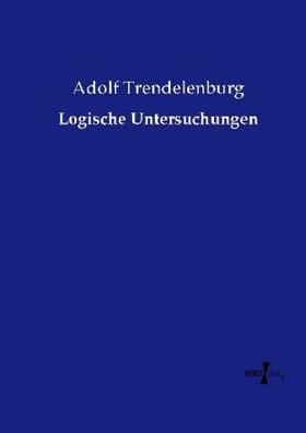 Trendelenburg |  Logische Untersuchungen | Buch |  Sack Fachmedien