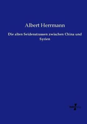 Herrmann |  Die alten Seidenstrassen zwischen China und Syrien | Buch |  Sack Fachmedien