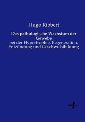 Ribbert |  Das pathologische Wachstum der Gewebe | Buch |  Sack Fachmedien