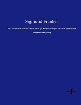 Fränkel |  Die Arzneimittel-Synthese auf Grundlage der Beziehungen zwischen chemischem Aufbau und Wirkung | Buch |  Sack Fachmedien