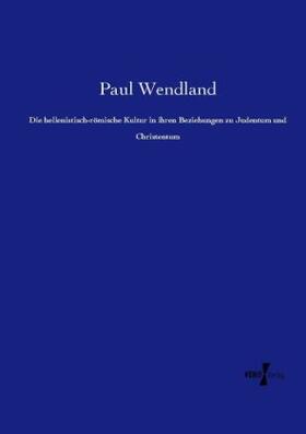 Wendland |  Die hellenistisch-römische Kultur in ihren Beziehungen zu Judentum und Christentum | Buch |  Sack Fachmedien