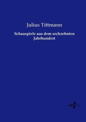 Tittmann |  Schauspiele aus dem sechzehnten Jahrhundert | Buch |  Sack Fachmedien