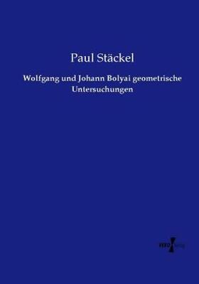Stäckel |  Wolfgang und Johann Bolyai geometrische Untersuchungen | Buch |  Sack Fachmedien