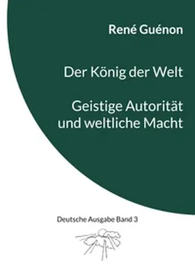 Guénon / Steinke |  Der König der Welt & Geistige Autorität und weltliche Macht | Buch |  Sack Fachmedien