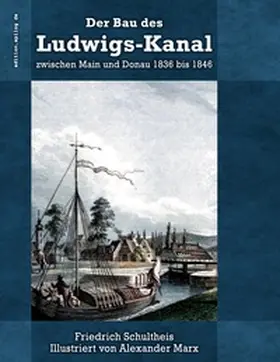 Schultheis / Marx / Hoppe |  Der Bau des Ludwigs-Kanal zwischen Main und Donau 1836 bis 1846 | Buch |  Sack Fachmedien