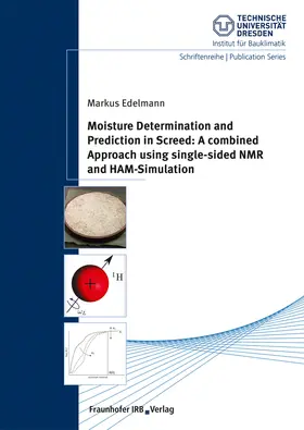 Edelmann / Technische Universität Dresden Zentrum für Bauforschung |  Moisture Determination and Prediction in Screed: A combined Approach using single-sided NMR and HAM-Simulation. | Buch |  Sack Fachmedien