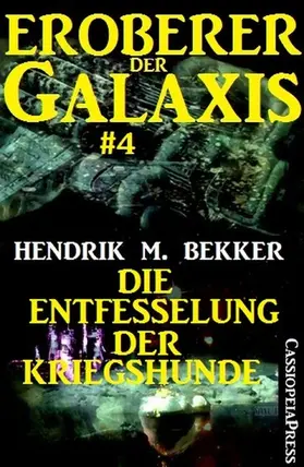 Bekker |  Eroberer der Galaxis #4: Die Entfesselung der Kriegshunde | eBook | Sack Fachmedien