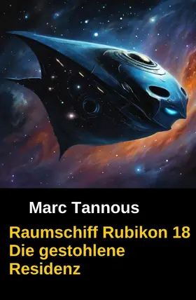 Tannous |  Raumschiff Rubikon 18 Die gestohlene Residenz | eBook | Sack Fachmedien