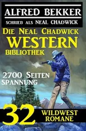 Bekker / Chadwick |  Die Neal Chadwick Western Bibliothek: 32 Wildwestromane, 2700 Seiten Spannung | eBook | Sack Fachmedien