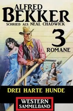 Bekker / Chadwick |  Drei harte Hunde: Neal Chadwick Western Sammelband 3 Romane | eBook | Sack Fachmedien