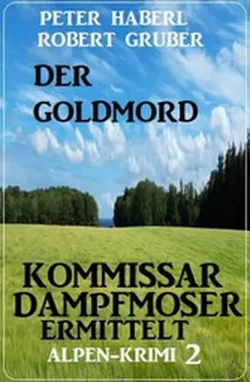 Haberl / Gruber |  Der Goldmord - Kommissar Dampfmoser ermittelt: Alpen Krimi 2 | eBook | Sack Fachmedien