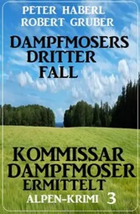 Haberl / Gruber |  Dampfmosers dritter Fall - Kommissar Dampfmoser ermittelt: Alpenkrimi 3 | eBook | Sack Fachmedien