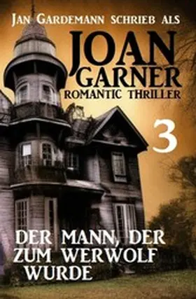 Garner / Gardemann |  Joan Garner 3: Der Mann, der zum Werwolf wurde: Romantic Thriller | eBook | Sack Fachmedien
