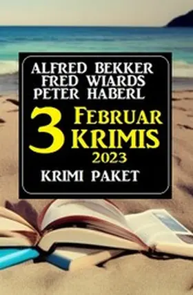 Bekker / Wiards / Haberl |  Drei Februar Krimis 2023: Krimi Paket | eBook | Sack Fachmedien