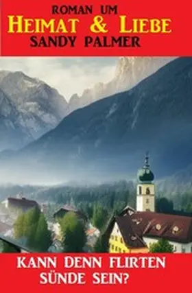 Palmer |  Kann denn Flirten Sünde sein? Roman um Liebe & Heimat | eBook | Sack Fachmedien