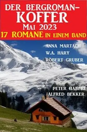 Bekker / Martach / Gruber |  Der Bergroman-Koffer Mai 2023 - 17 Romane in einem Band | eBook | Sack Fachmedien
