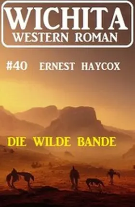 Haycox |  Die wilde Bande: Wichita Western Roman 40 | eBook | Sack Fachmedien