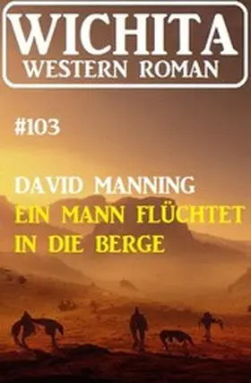 Manning |  Ein Mann flüchtet in die Berge: Wichita Western Roman 103 | eBook | Sack Fachmedien
