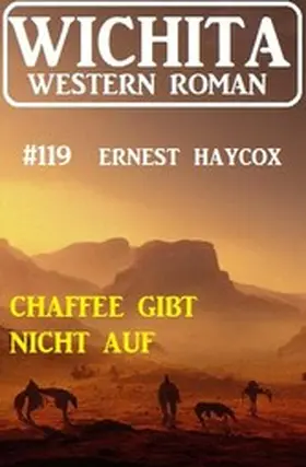 Haycox |  Chaffee gibt nicht auf: Wichita Western Roman 119 | eBook | Sack Fachmedien