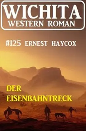 Haycox |  Der Eisenbahntreck: Wichita Western Roman 124 | eBook | Sack Fachmedien