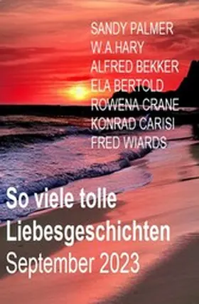 Bertold / Wiards / Bekker |  So viele tolle Liebesgeschichten September 2023 | eBook | Sack Fachmedien