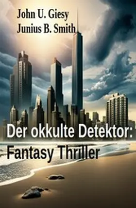 Giesy / Smith |  Der okkulte Detektor: Fantasy Thriller | eBook | Sack Fachmedien