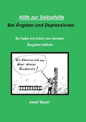 Bayer |  Hilfe zur Selbsthilfe bei Ängsten und Depressionen | Buch |  Sack Fachmedien