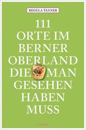 Tanner |  111 Orte im Berner Oberland, die man gesehen haben muss | Buch |  Sack Fachmedien