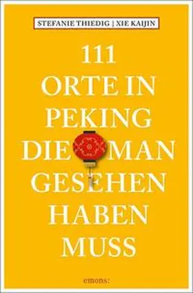 Thiedig / Kaijin |  111 Orte in Peking, die man gesehen haben muss | Buch |  Sack Fachmedien