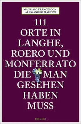 Martini / Francesconi |  111 Orte in Langhe, Roero und Monferrato, die man gesehen haben muss | Buch |  Sack Fachmedien