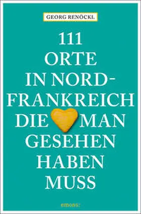 Renöckl |  111 Orte in Nordfrankreich, die man gesehen haben muss | Buch |  Sack Fachmedien