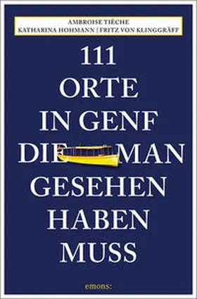 Hohmann / von Klinggräff / Tièche |  111 Orte in Genf, die man gesehen haben muss | Buch |  Sack Fachmedien