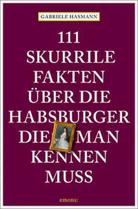 Hasmann |  111 skurrile Fakten über die Habsburger, die man kennen muss | Buch |  Sack Fachmedien