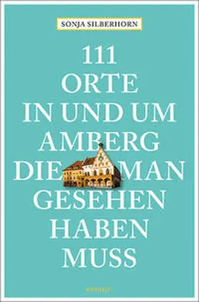 Silberhorn |  111 Orte in und um Amberg, die man gesehen haben muss | Buch |  Sack Fachmedien