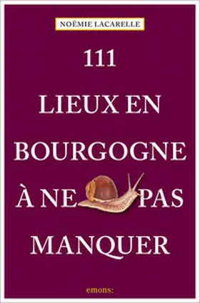 Lacarelle |  111 Lieux en Bourgogne à ne pas manquer | Buch |  Sack Fachmedien