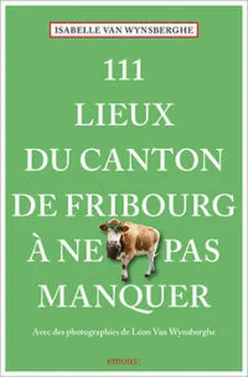 Van Wynsberghe |  111 Lieux du canton de Fribourg à ne pas manquer | Buch |  Sack Fachmedien