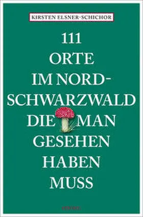 Elsner-Schichor |  111 Orte im Nordschwarzwald, die man gesehen haben muss | Buch |  Sack Fachmedien