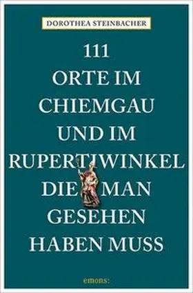 Steinbacher |  111 Orte im Chiemgau und im Rupertiwinkel, die man gesehen haben muss | Buch |  Sack Fachmedien