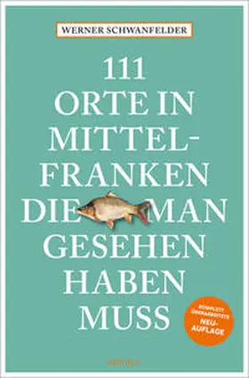 Schwanfelder |  111 Orte in Mittelfranken, die man gesehen haben muss | Buch |  Sack Fachmedien