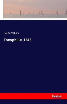 Ascham |  Toxophilus 1545 | Buch |  Sack Fachmedien