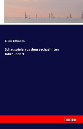Tittmann |  Schauspiele aus dem sechzehnten Jahrhundert | Buch |  Sack Fachmedien