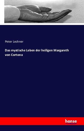 Lechner |  Das mystische Leben der heiligen Margareth von Cortona | Buch |  Sack Fachmedien