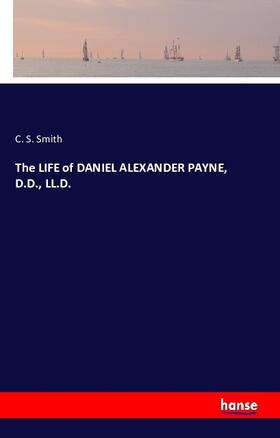 Smith |  The LIFE of DANIEL ALEXANDER PAYNE, D.D., LL.D. | Buch |  Sack Fachmedien