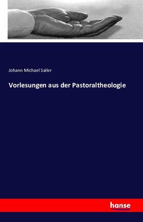 Sailer |  Vorlesungen aus der Pastoraltheologie | Buch |  Sack Fachmedien