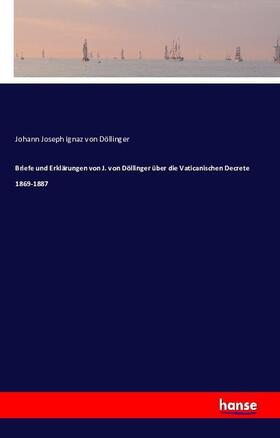 Döllinger |  Briefe und Erklärungen von J. von Döllinger über die Vaticanischen Decrete 1869-1887 | Buch |  Sack Fachmedien