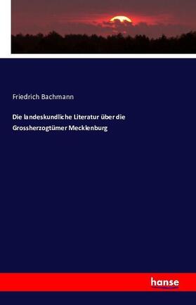 Bachmann |  Die landeskundliche Literatur über die Grossherzogtümer Mecklenburg | Buch |  Sack Fachmedien