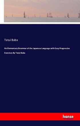 Baba |  An Elementary Grammar of the Japanese Language with Easy Progressive Exercises By Tatui Baba | Buch |  Sack Fachmedien